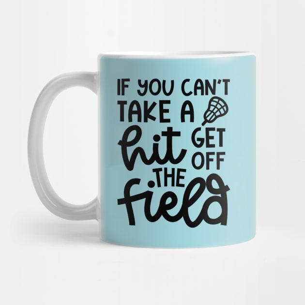 If You Can’t Take A Hit Get Off The Field Lacrosse Funny by GlimmerDesigns